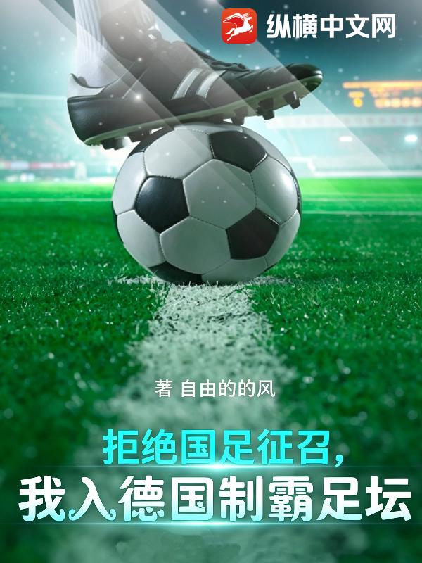 拒绝国足征召，我入德国制霸足坛